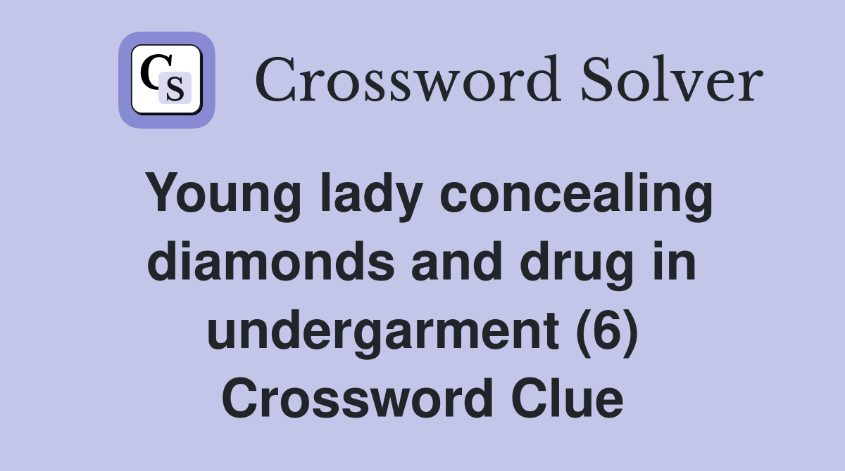 Young lady concealing diamonds and drug in undergarment (6) Crossword